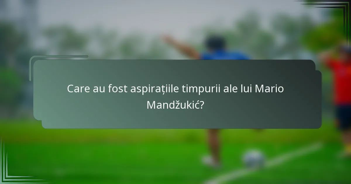 Care au fost aspirațiile timpurii ale lui Mario Mandžukić?