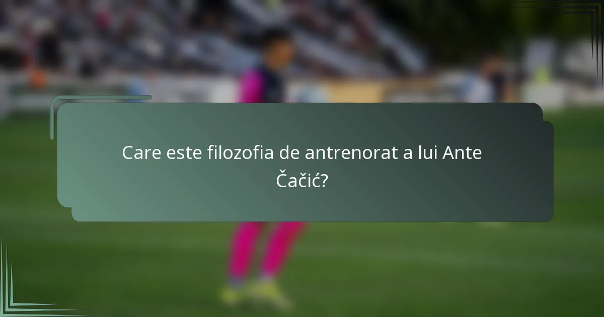 Care este filozofia de antrenorat a lui Ante Čačić?