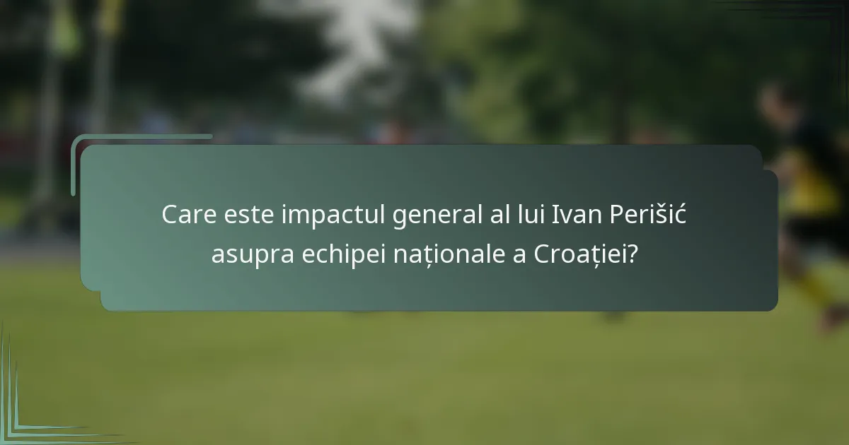 Care este impactul general al lui Ivan Perišić asupra echipei naționale a Croației?