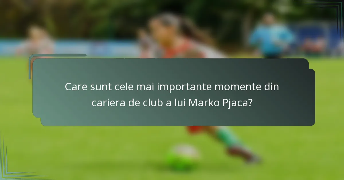 Care sunt cele mai importante momente din cariera de club a lui Marko Pjaca?