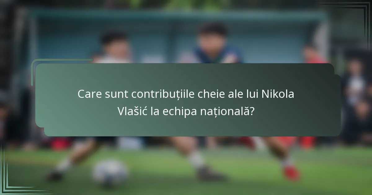 Care sunt contribuțiile cheie ale lui Nikola Vlašić la echipa națională?
