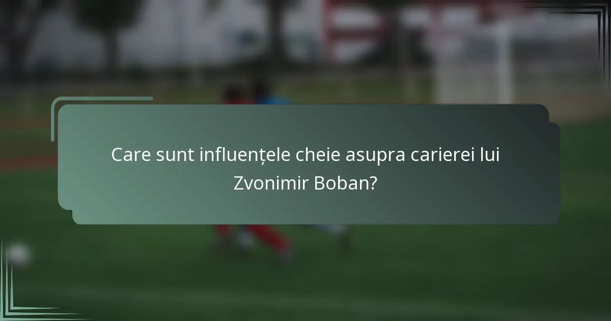 Care sunt influențele cheie asupra carierei lui Zvonimir Boban?