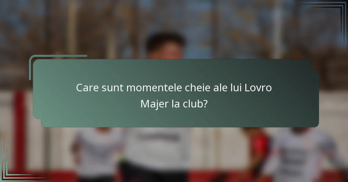 Care sunt momentele cheie ale lui Lovro Majer la club?