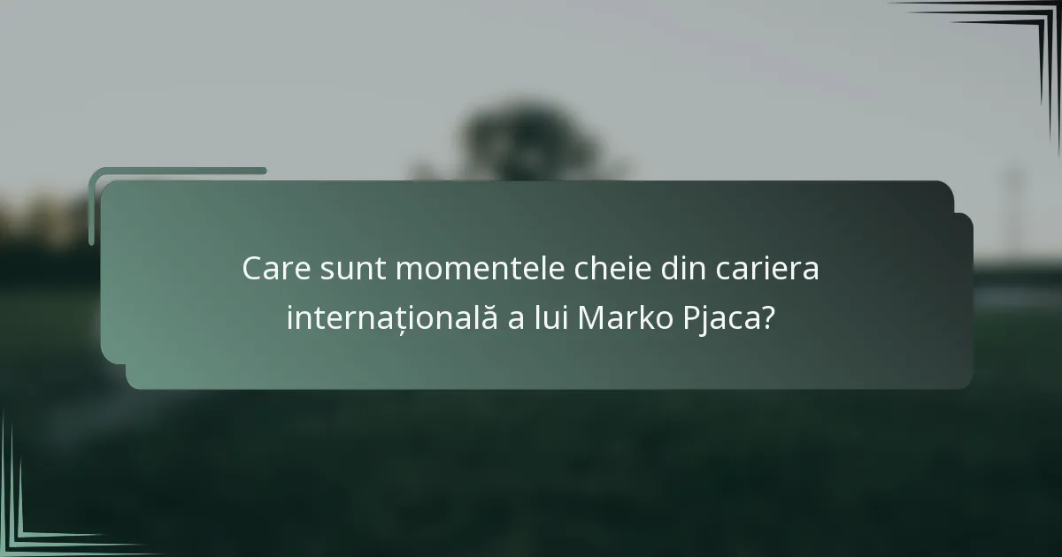 Care sunt momentele cheie din cariera internațională a lui Marko Pjaca?