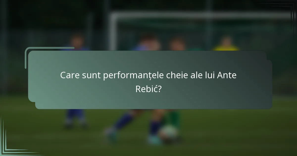 Care sunt performanțele cheie ale lui Ante Rebić?