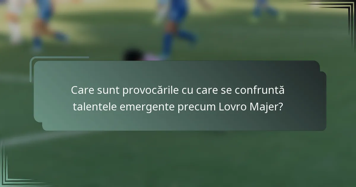 Care sunt provocările cu care se confruntă talentele emergente precum Lovro Majer?