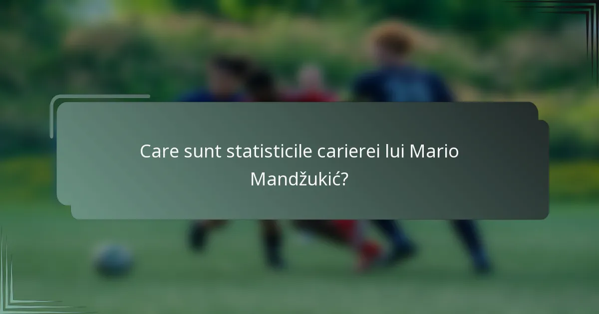 Care sunt statisticile carierei lui Mario Mandžukić?