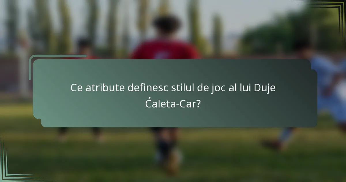 Ce atribute definesc stilul de joc al lui Duje Ćaleta-Car?