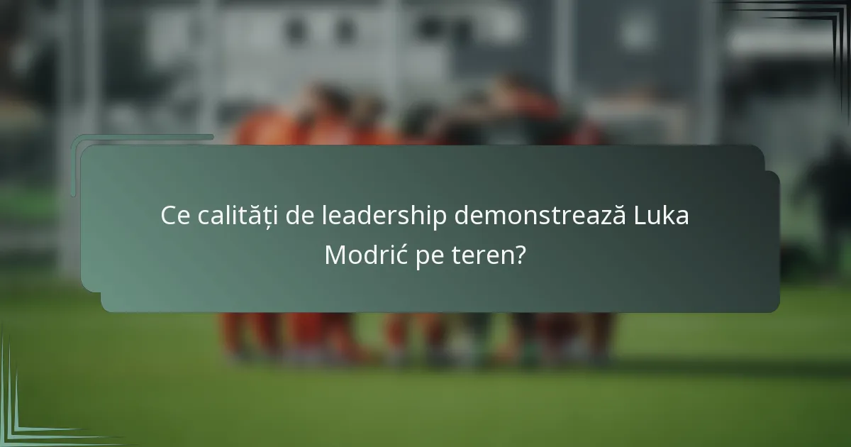 Ce calități de leadership demonstrează Luka Modrić pe teren?