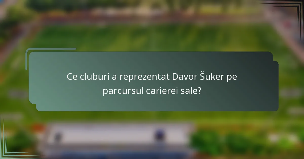 Ce cluburi a reprezentat Davor Šuker pe parcursul carierei sale?