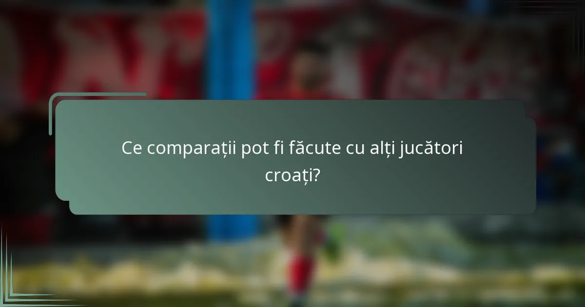 Ce comparații pot fi făcute cu alți jucători croați?