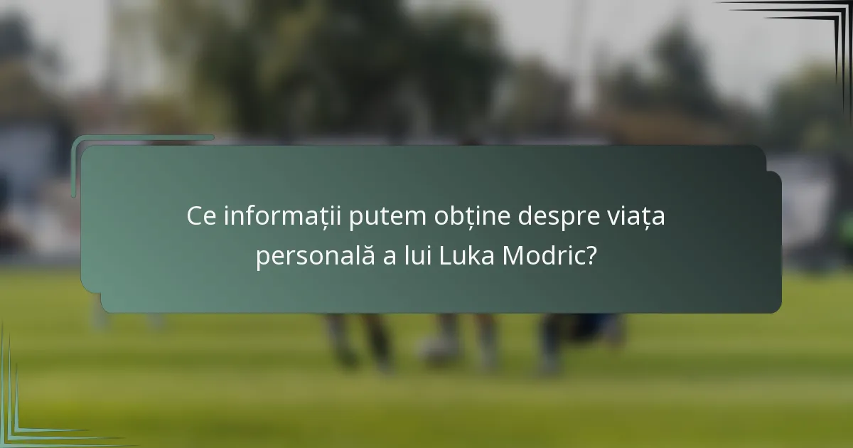 Ce informații putem obține despre viața personală a lui Luka Modric?