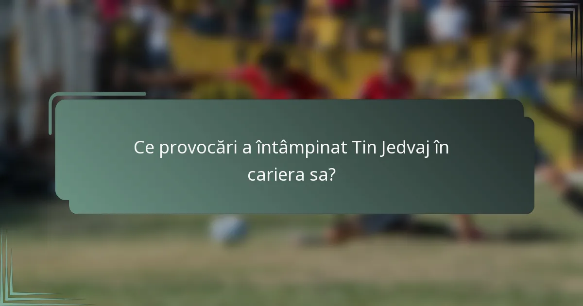 Ce provocări a întâmpinat Tin Jedvaj în cariera sa?