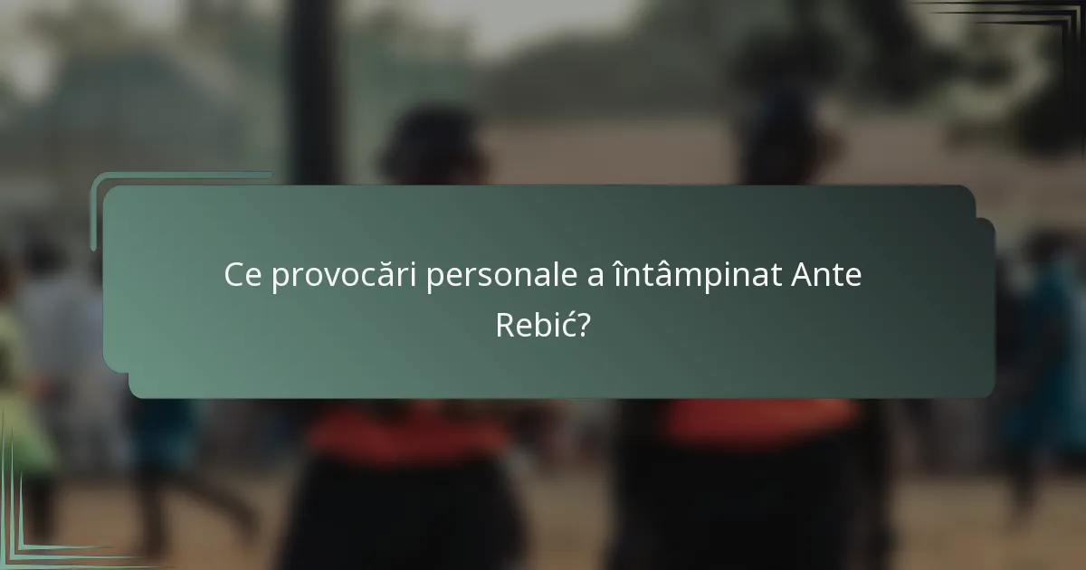 Ce provocări personale a întâmpinat Ante Rebić?