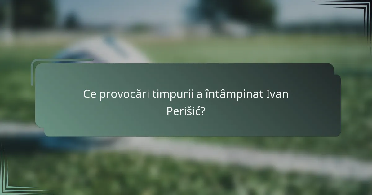 Ce provocări timpurii a întâmpinat Ivan Perišić?