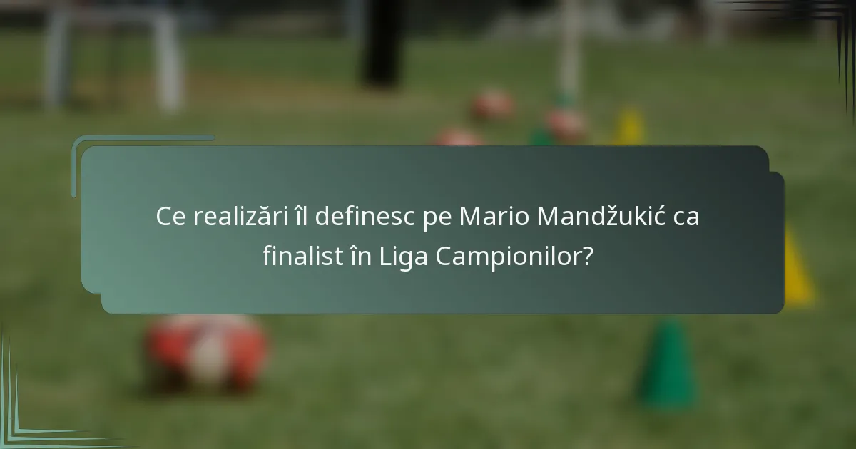 Ce realizări îl definesc pe Mario Mandžukić ca finalist în Liga Campionilor?