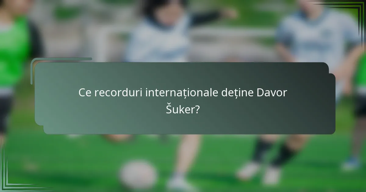 Ce recorduri internaționale deține Davor Šuker?