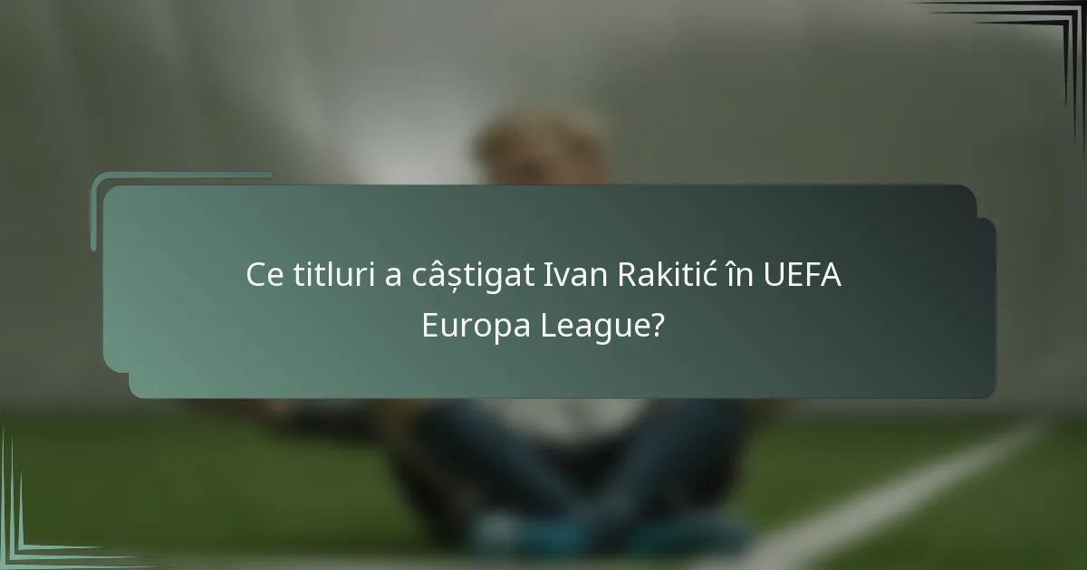 Ce titluri a câștigat Ivan Rakitić în UEFA Europa League?