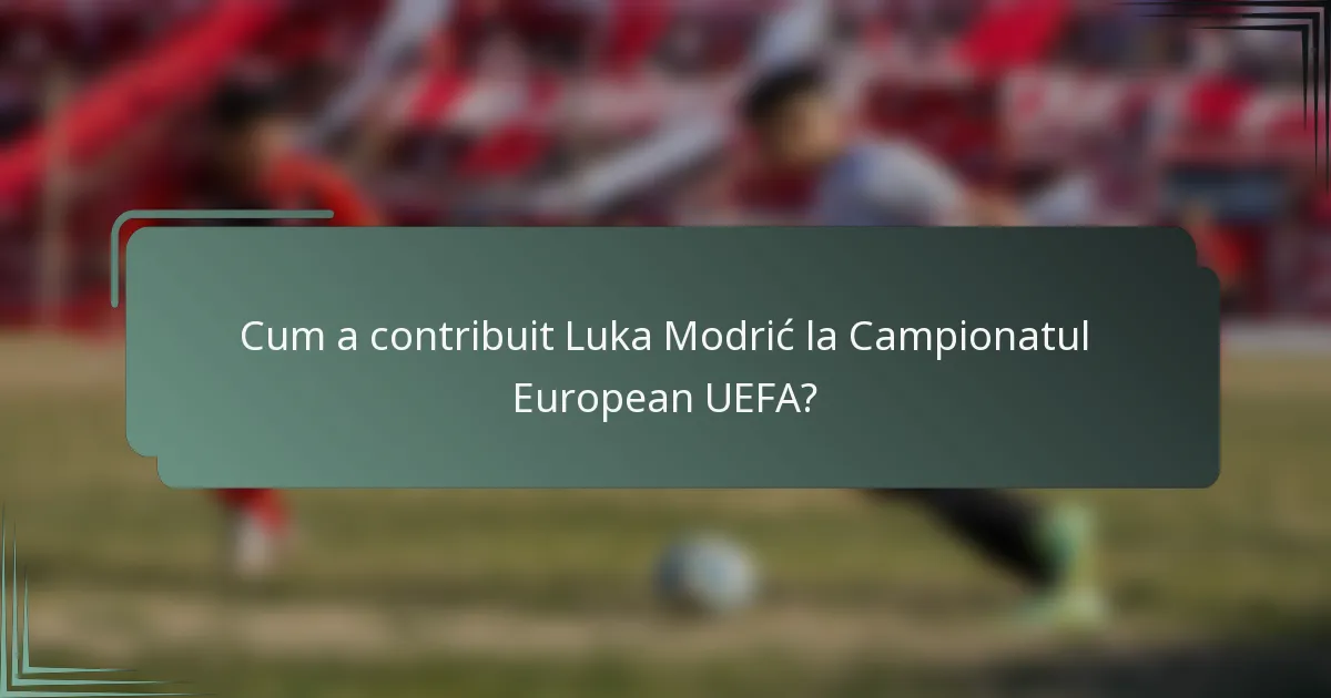 Cum a contribuit Luka Modrić la Campionatul European UEFA?