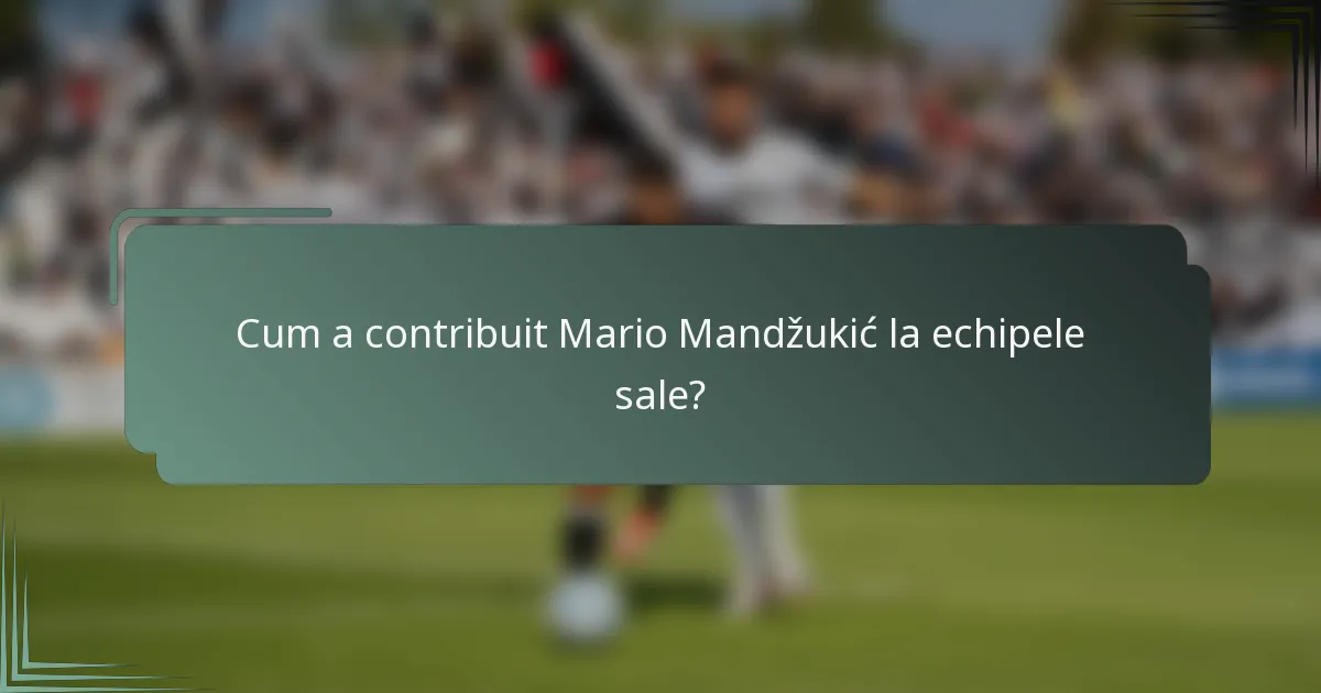 Cum a contribuit Mario Mandžukić la echipele sale?