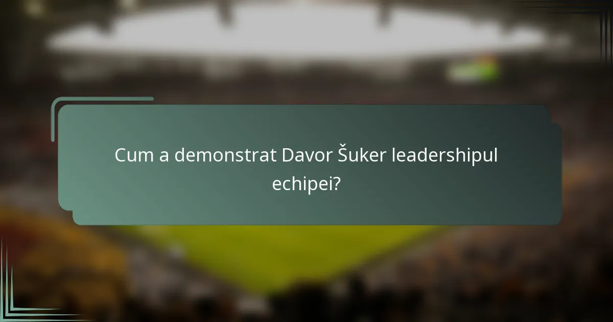 Cum a demonstrat Davor Šuker leadershipul echipei?