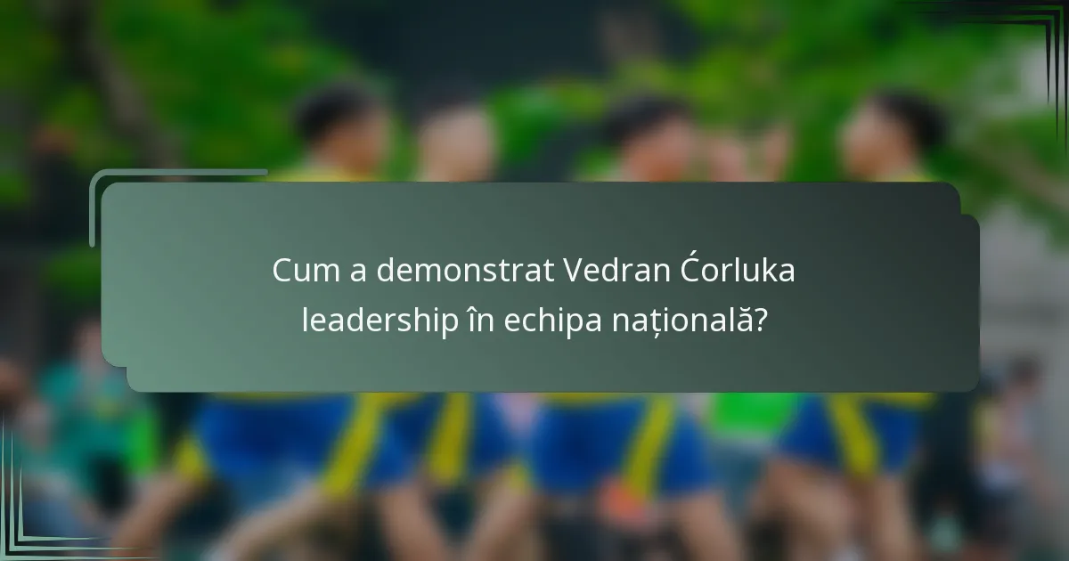 Cum a demonstrat Vedran Ćorluka leadership în echipa națională?