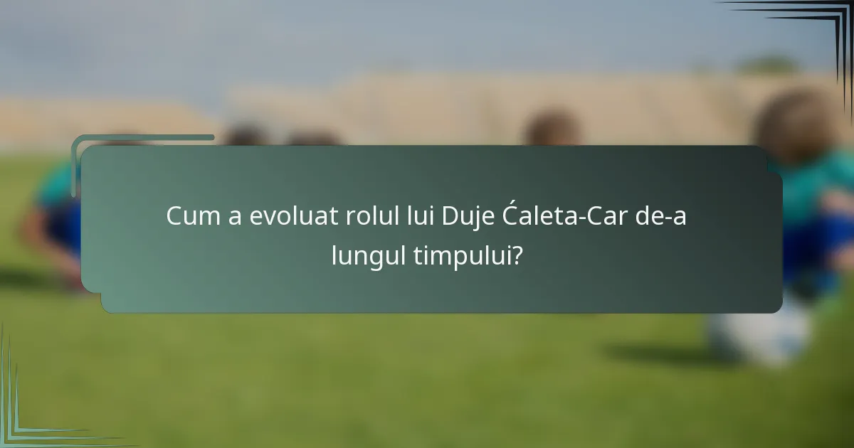 Cum a evoluat rolul lui Duje Ćaleta-Car de-a lungul timpului?