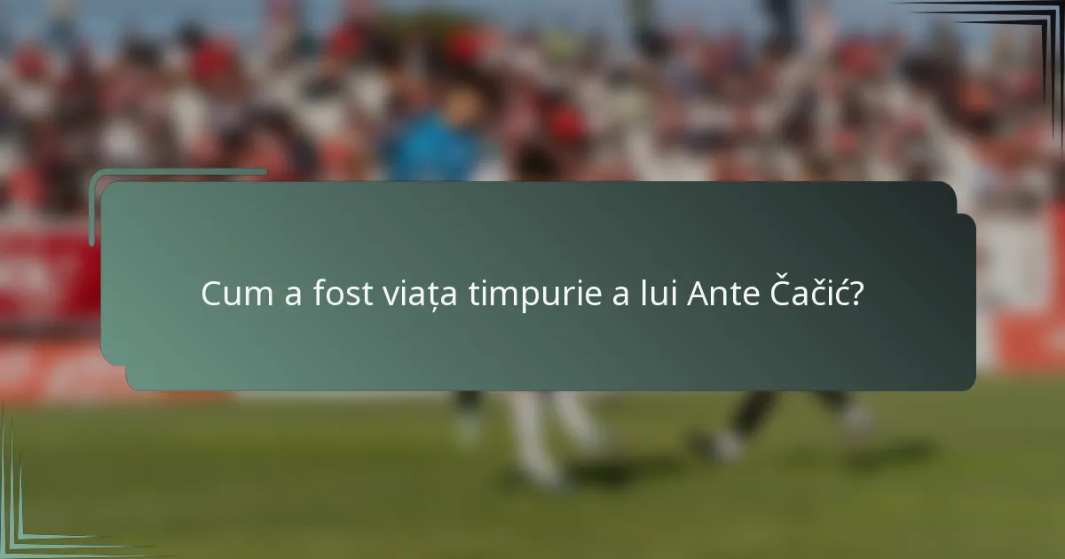 Cum a fost viața timpurie a lui Ante Čačić?