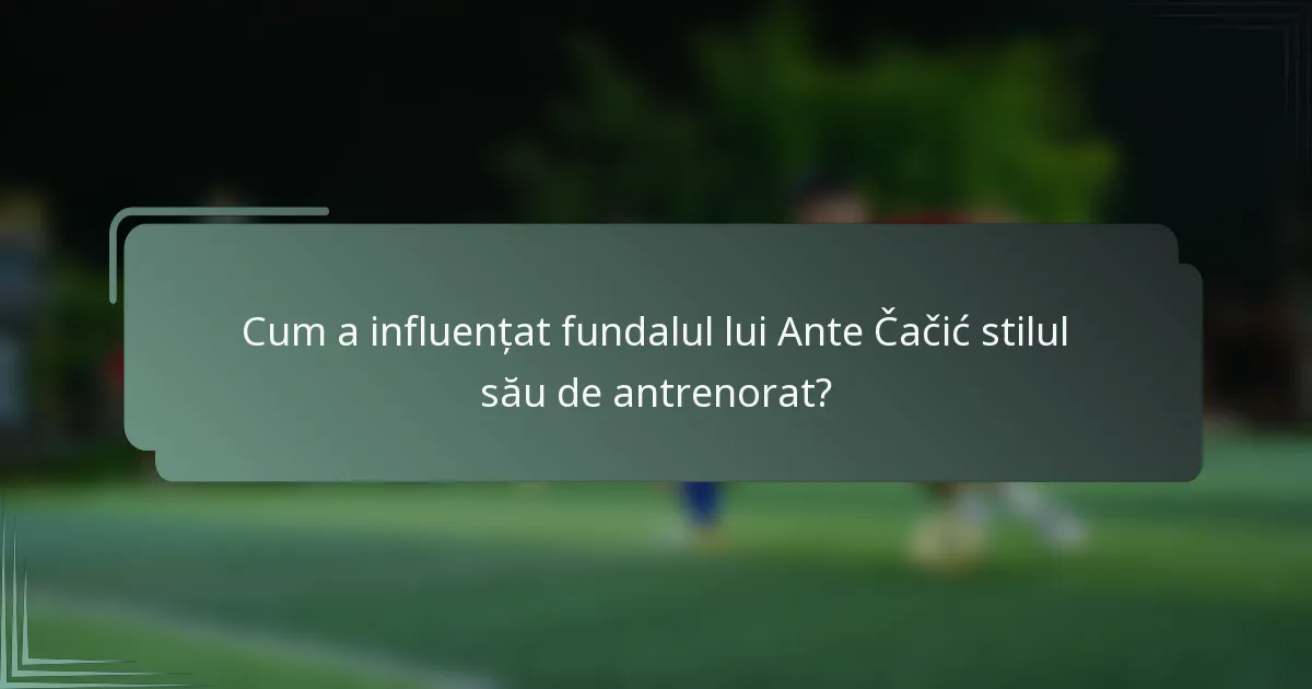 Cum a influențat fundalul lui Ante Čačić stilul său de antrenorat?