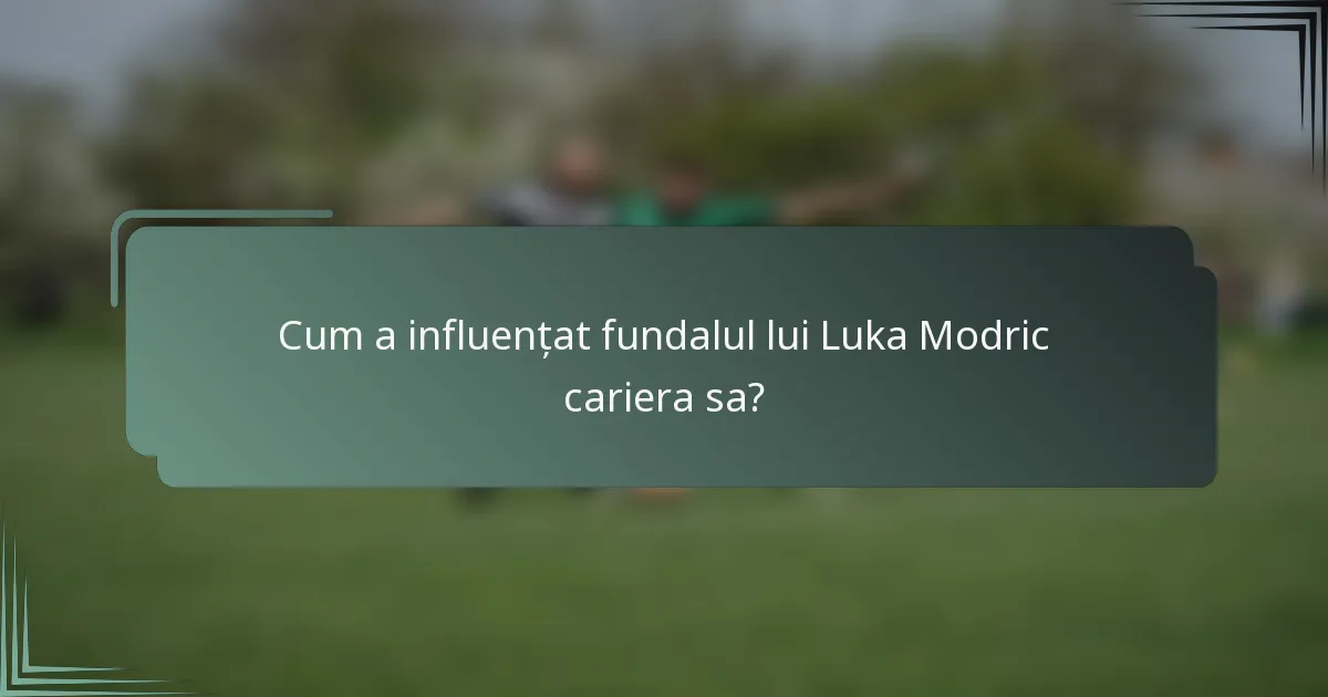 Cum a influențat fundalul lui Luka Modric cariera sa?