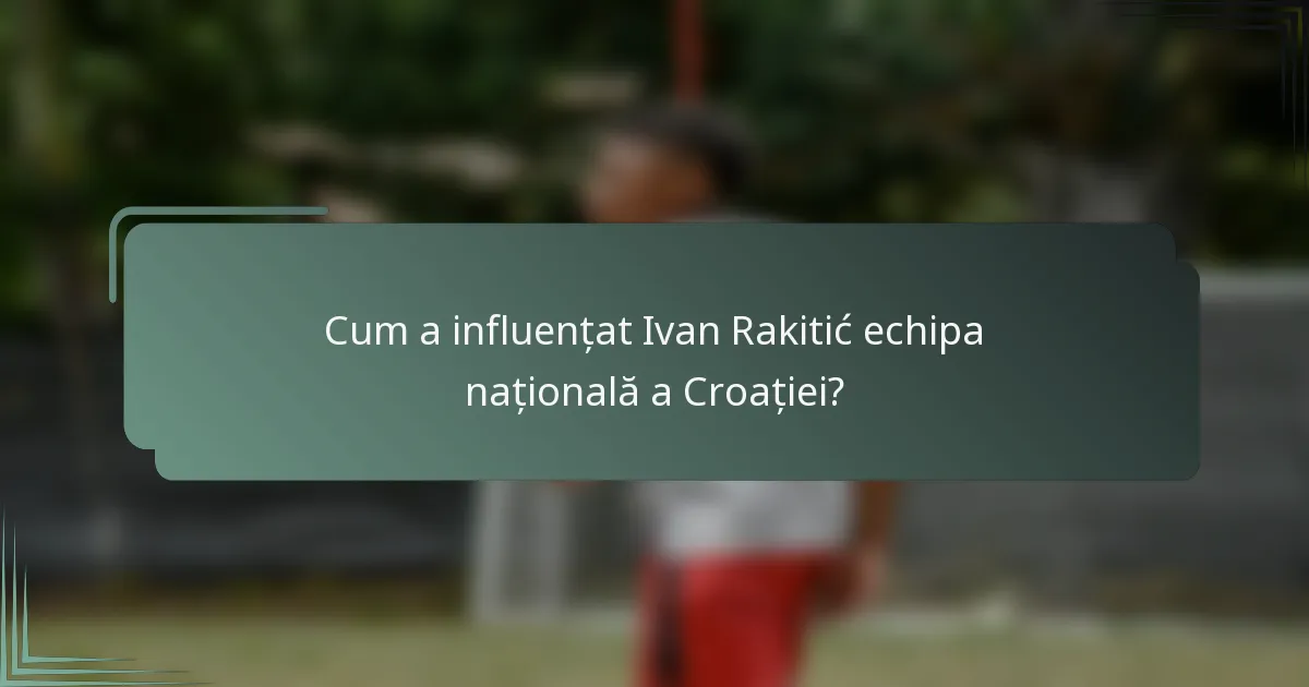 Cum a influențat Ivan Rakitić echipa națională a Croației?