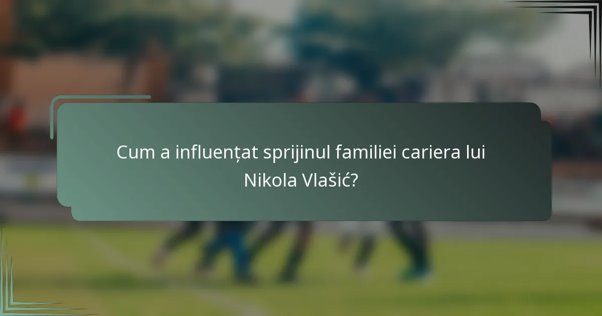 Cum a influențat sprijinul familiei cariera lui Nikola Vlašić?