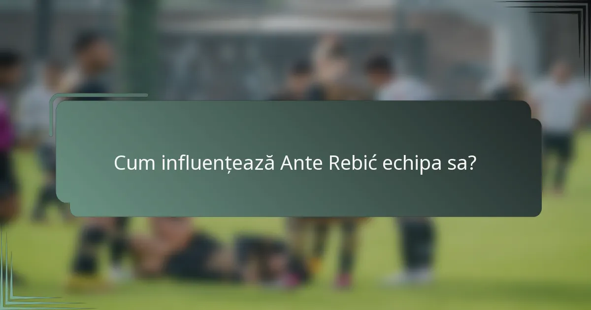 Cum influențează Ante Rebić echipa sa?