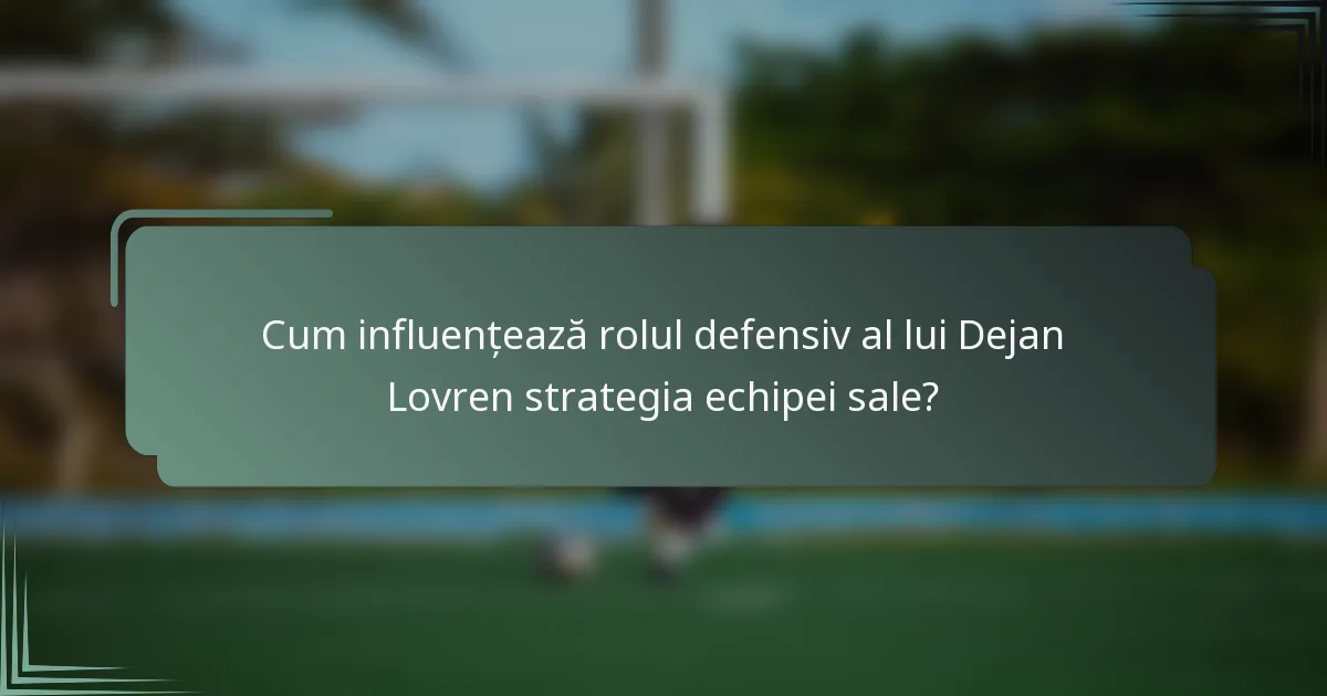 Cum influențează rolul defensiv al lui Dejan Lovren strategia echipei sale?