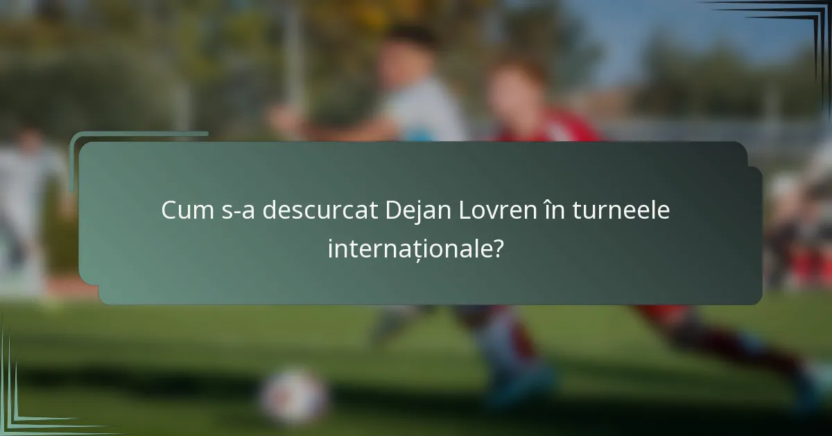 Cum s-a descurcat Dejan Lovren în turneele internaționale?