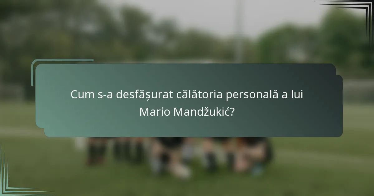 Cum s-a desfășurat călătoria personală a lui Mario Mandžukić?