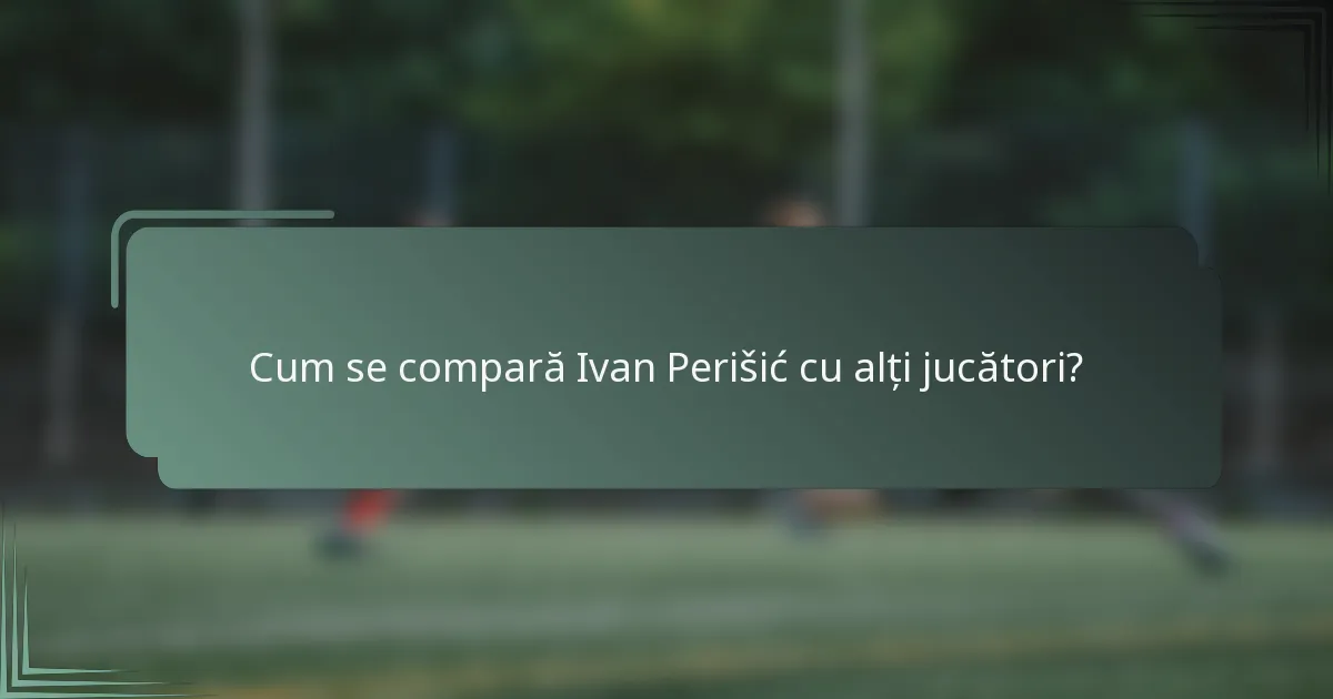 Cum se compară Ivan Perišić cu alți jucători?