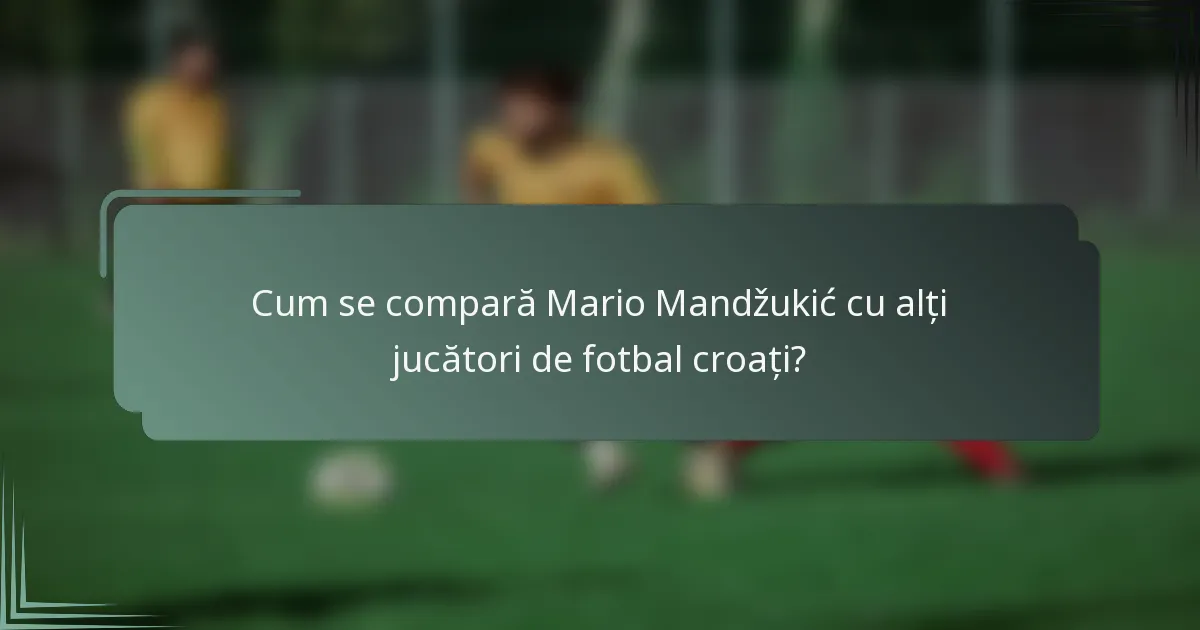 Cum se compară Mario Mandžukić cu alți jucători de fotbal croați?