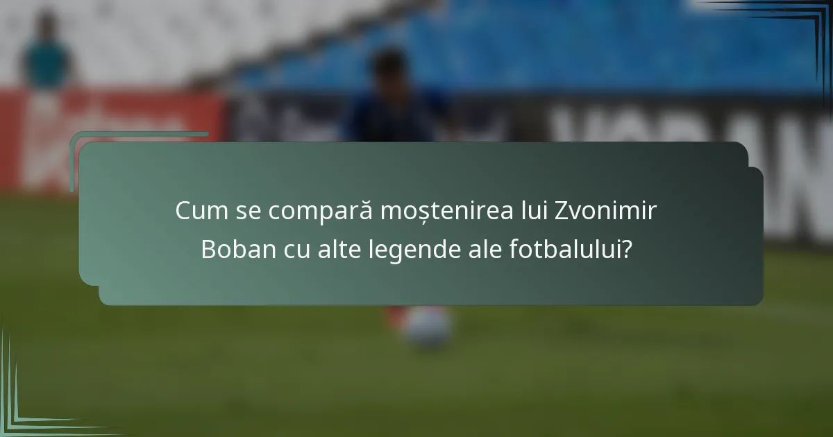Cum se compară moștenirea lui Zvonimir Boban cu alte legende ale fotbalului?