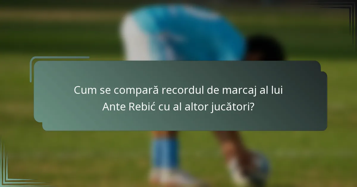 Cum se compară recordul de marcaj al lui Ante Rebić cu al altor jucători?