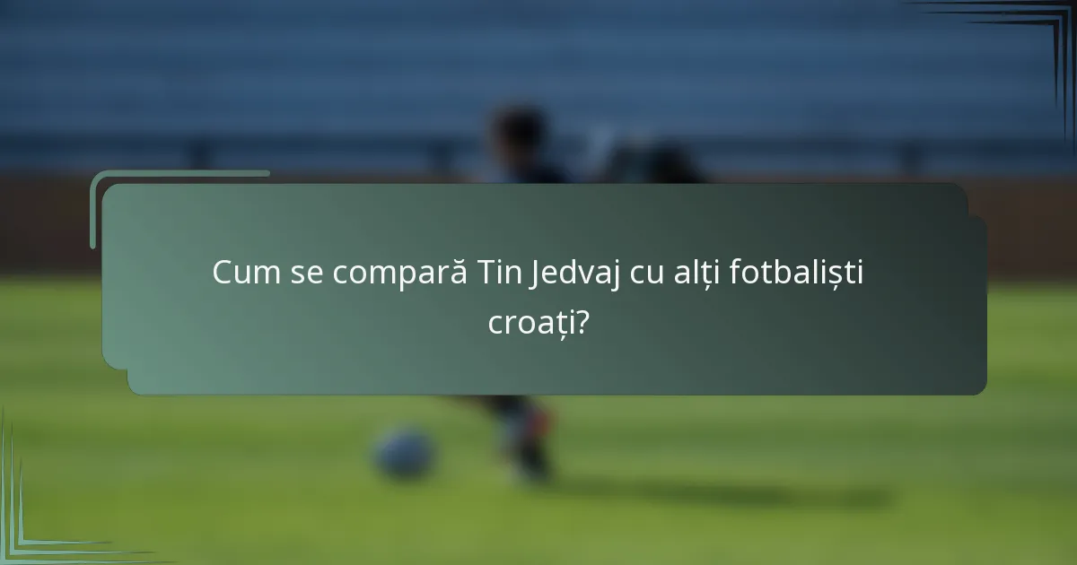 Cum se compară Tin Jedvaj cu alți fotbaliști croați?