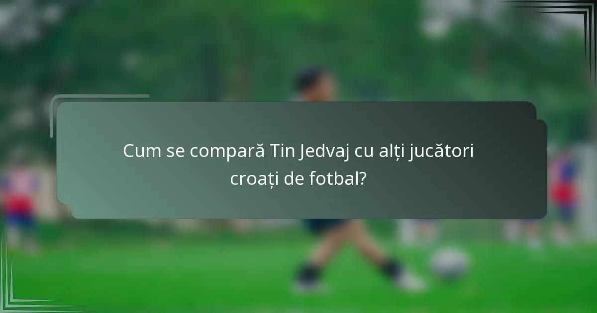 Cum se compară Tin Jedvaj cu alți jucători croați de fotbal?