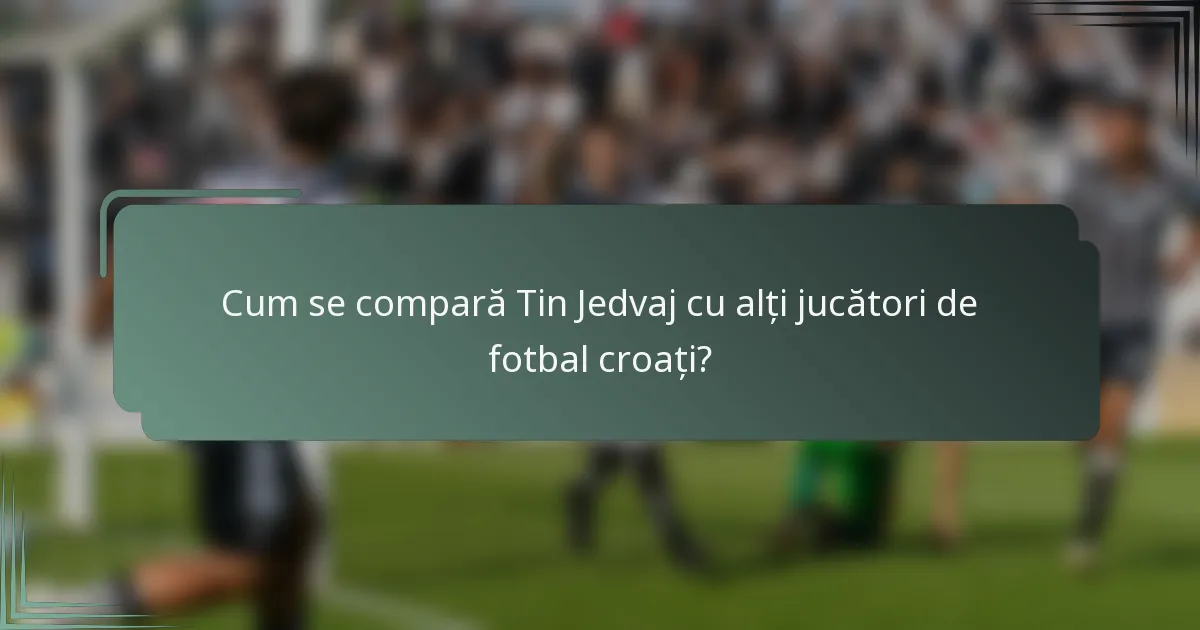 Cum se compară Tin Jedvaj cu alți jucători de fotbal croați?