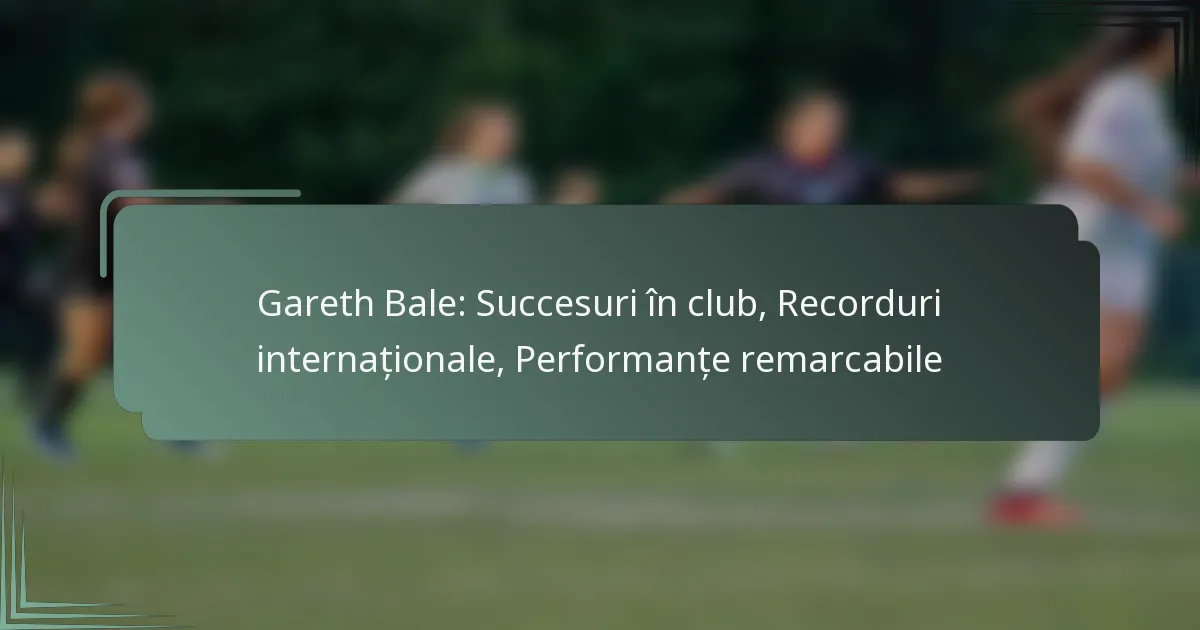 Gareth Bale: Succesuri în club, Recorduri internaționale, Performanțe remarcabile