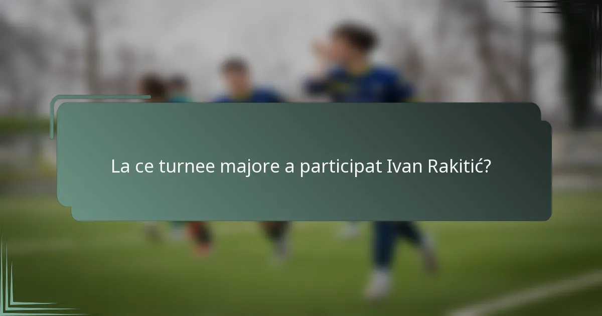 La ce turnee majore a participat Ivan Rakitić?